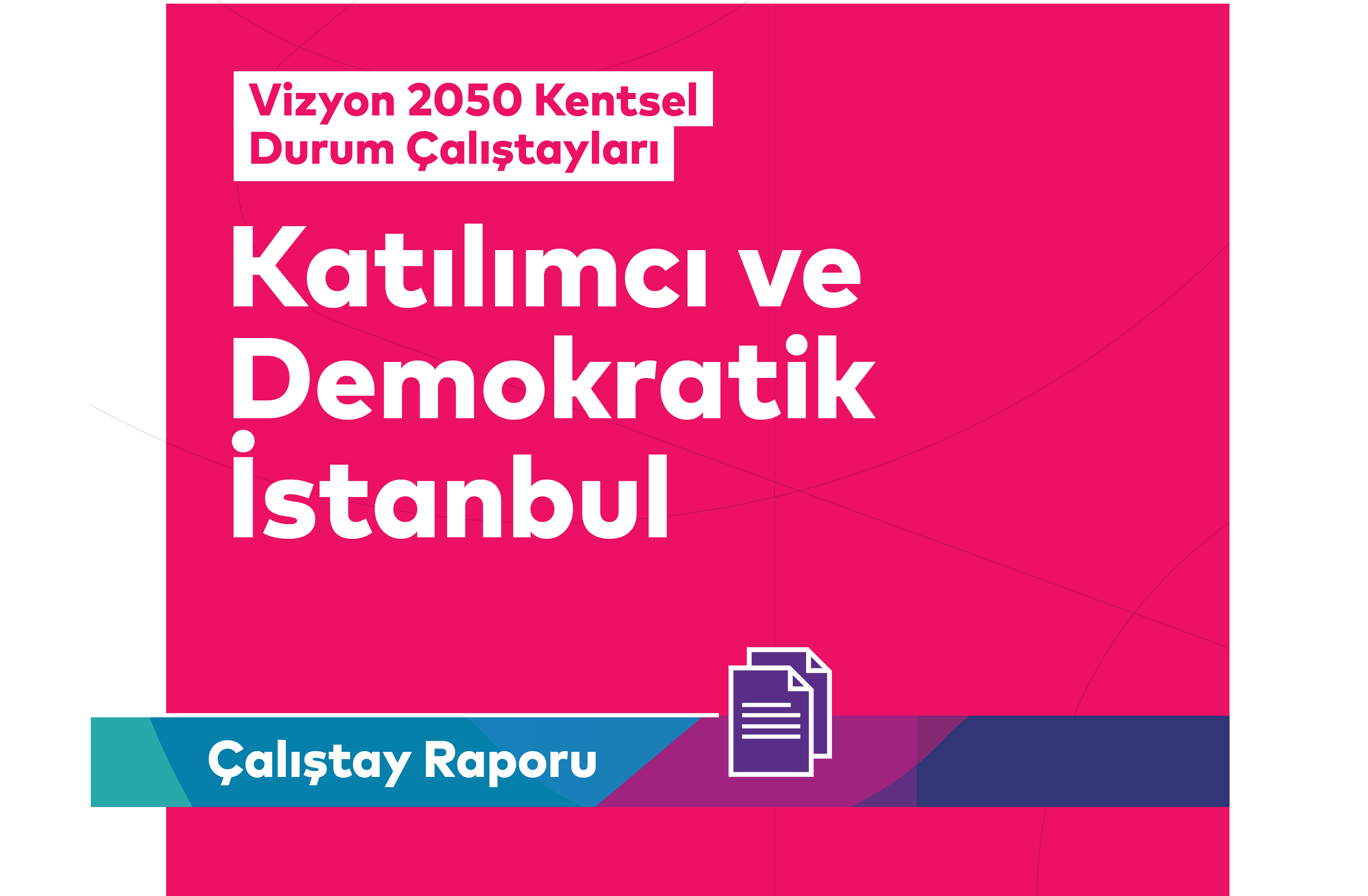 Katılımcı ve Demokratik İstanbul Çalıştayı Raporu Yayımlandı
